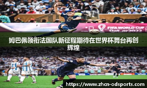 姆巴佩领衔法国队新征程期待在世界杯舞台再创辉煌